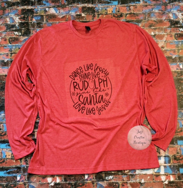 Dance Like Frosty Shine Like Rudolph Give Like Santa Love Like Jesus // Long-Sleeved Christmas Shirt