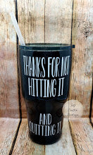 Thanks For Not Hitting It And Quitting It // Custom Non-Glittered Sealed Tumbler
