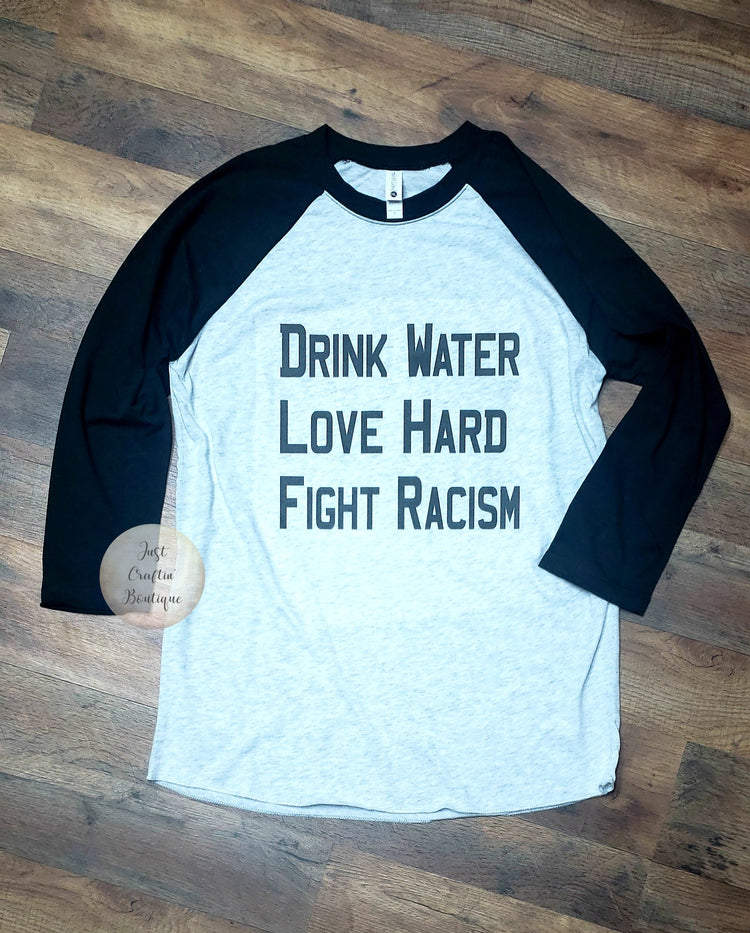 Drink Water Love Hard Fight Racism // Custom Raglan
