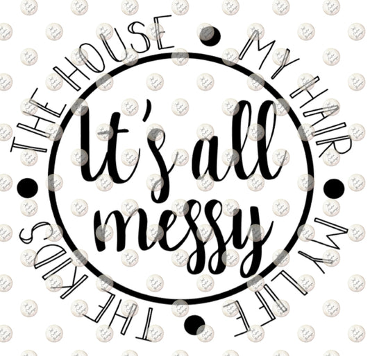 It's All Messy / The House / My Hair / My Life / The Kids // Circle Design // Custom Funny Mom Digital File
